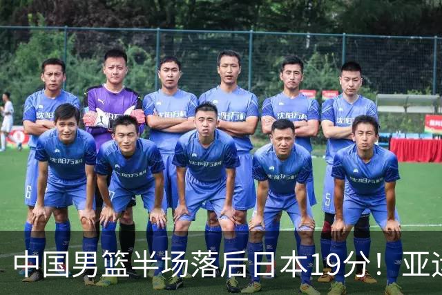 中国男篮半场落后日本19分！亚运会半决赛：中国队打的被动、艰难