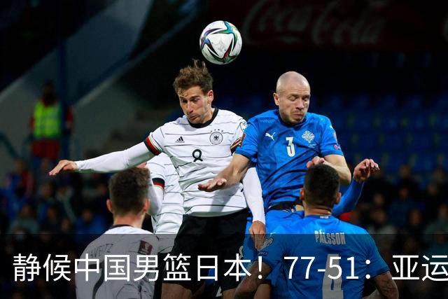 静候中国男篮/日本！77-51：亚运会首个决赛 夺冠大热大胜 祝贺韩国